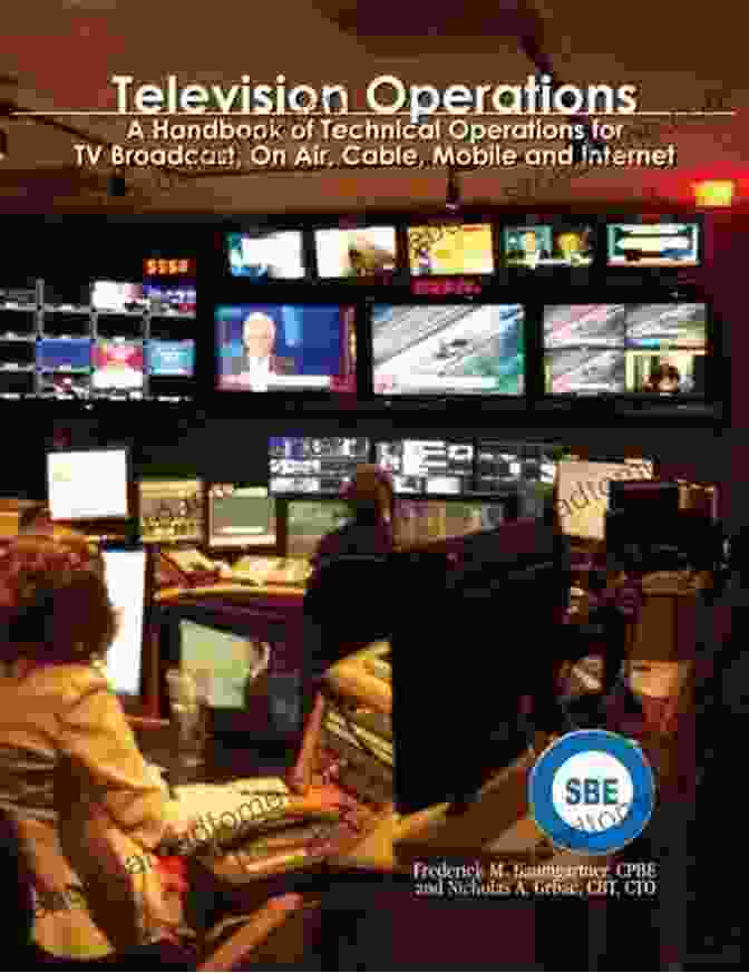 Broadcast Maintenance Television Operations: A Handbook Of Technical Operations For TV Broadcast On Air Cable Mobile And Internet