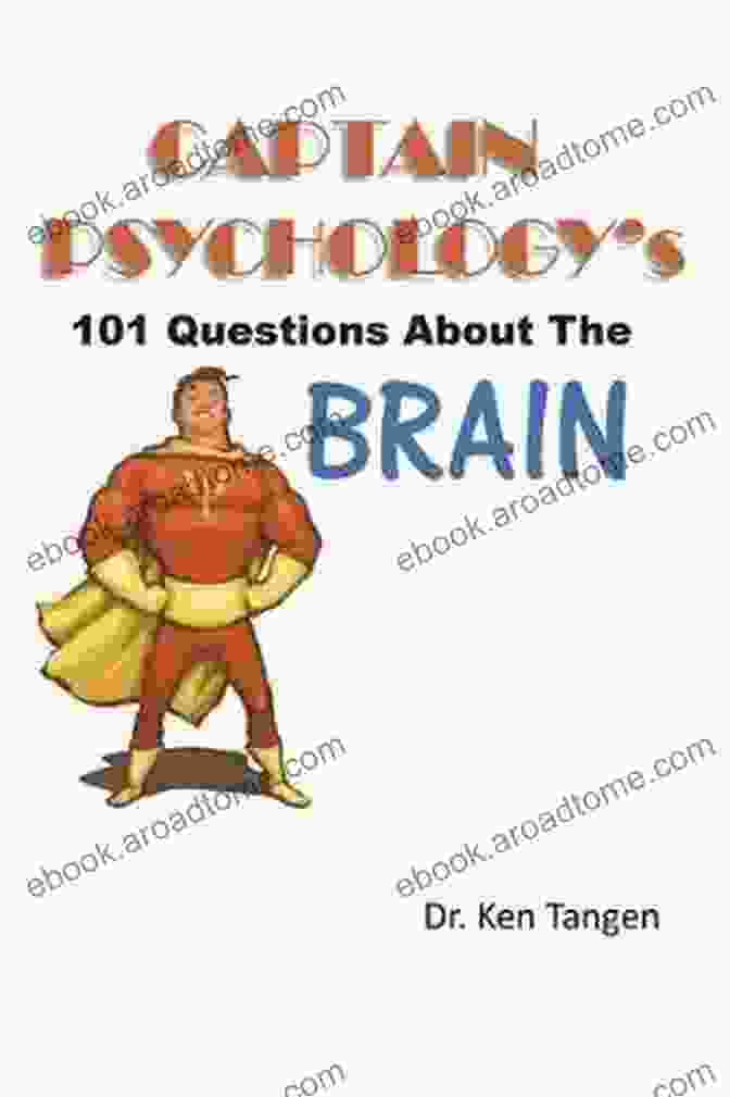 Captain Psychology: 101 Questions About The Brain Captain Psychology S 101 Questions About The Brain