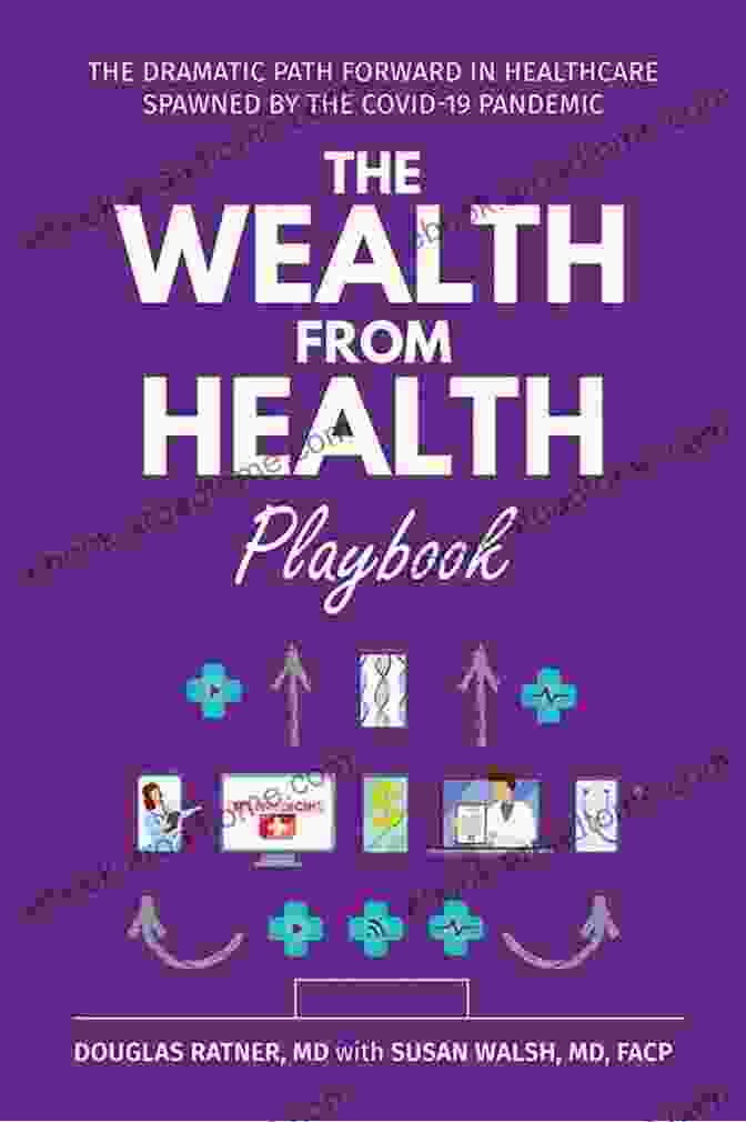 Dr. John Smith The Wealth From Health Playbook: The Dramatic Path Forward In Healthcare Spawned By The Covid 19 Pandemic