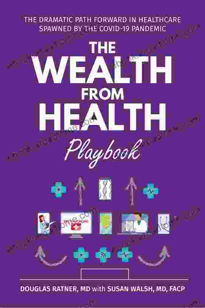 Jane Doe The Wealth From Health Playbook: The Dramatic Path Forward In Healthcare Spawned By The Covid 19 Pandemic