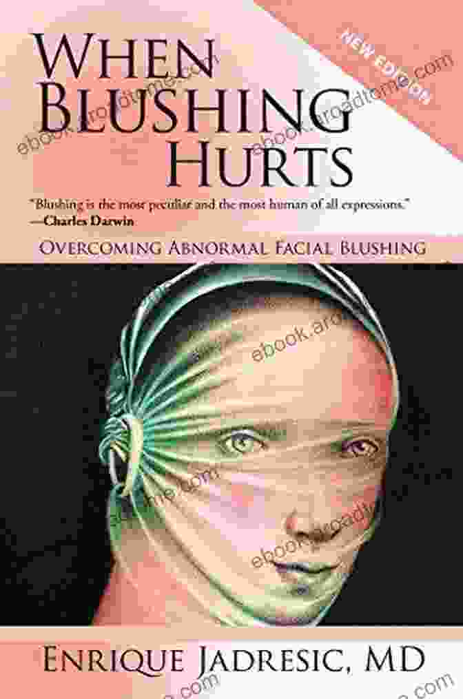 Overcoming Abnormal Facial Blushing 2nd Edition When Blushing Hurts: Overcoming Abnormal Facial Blushing (2Nd Edition Expanded And Revised)