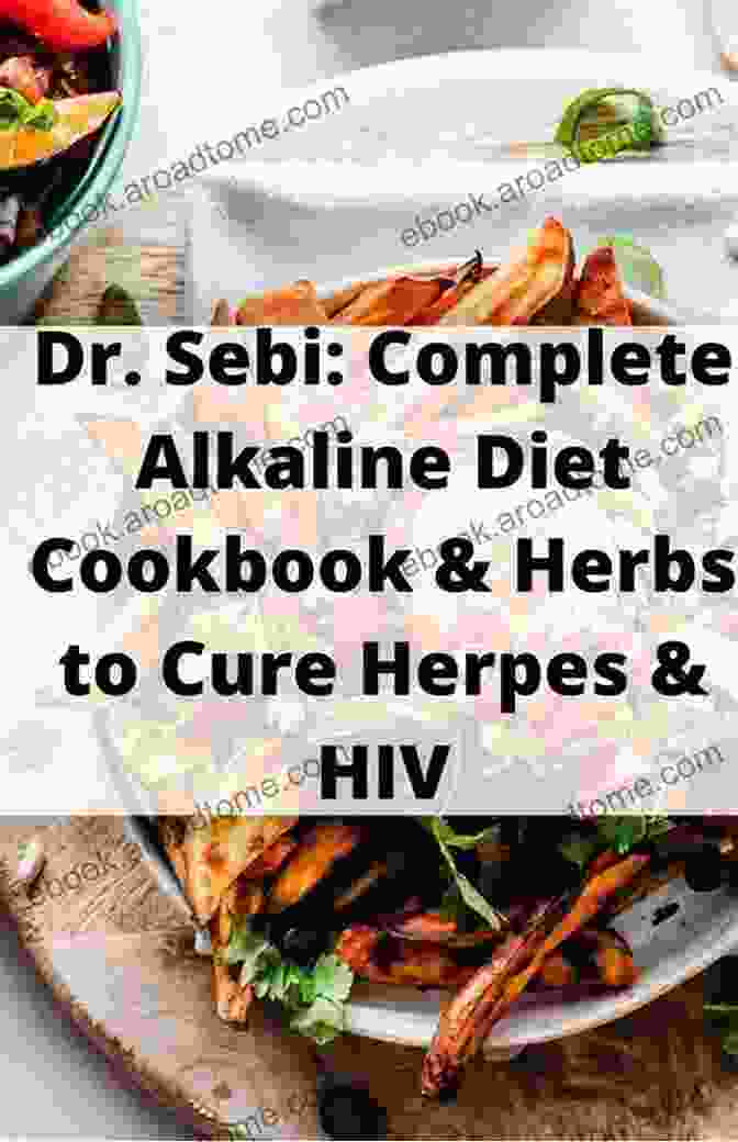 Simple And Complete Alkaline Diet And Herbs To Cure And Eradicate Herpes And HIV DR SEBI DIET TO CURE VIRUS: A SIMPLE AND COMPLETE ALKALINE DIET AND HERBS TO CURE AND ERADICATE HERPES HIV INSTANTLY