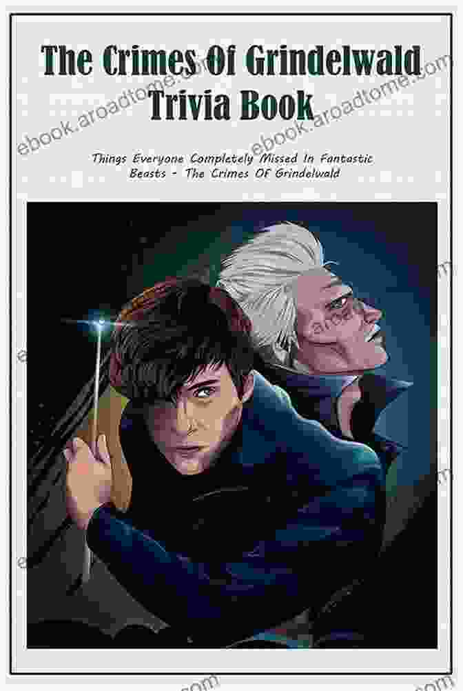 The Crimes Of Grindelwald Trivia Book Cover The Crimes Of Grindelwald Trivia Book: Things Everyone Completely Missed In Fantastic Beasts The Crimes Of Grindelwald: Things You Probably Didn T Know About The Crimes Of Grindelwald