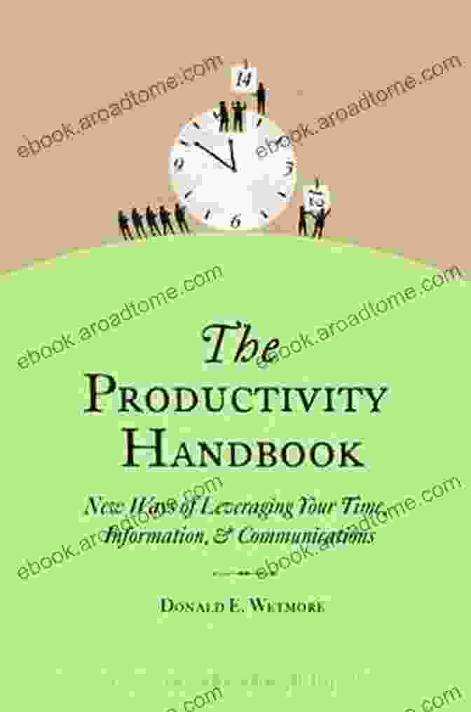 Time Management Strategies The Productivity Handbook: New Ways Of Leveraging Your Time Information And Communications