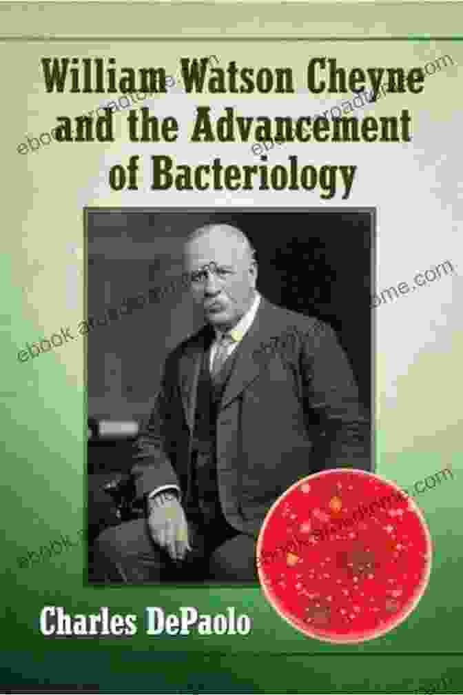 William Watson Cheyne, A Pioneering Figure In The Field Of Bacteriology William Watson Cheyne And The Advancement Of Bacteriology