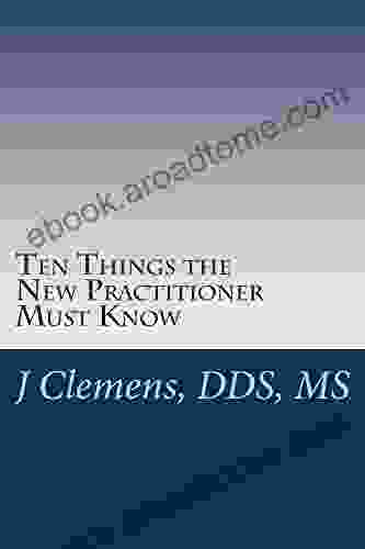 Ten Things The New Practitioner Must Know: How My Mistakes Can Save You Thousands Building Your Practice