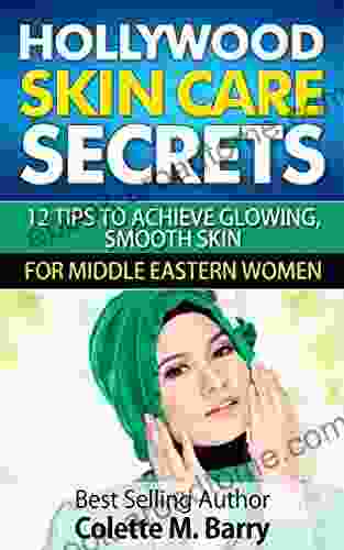 Hollywood Skin Care Secrets: 12 Tips To Achieve Glowing Smooth Skin For Middle Eastern Women: 12 Tips To Achieve Glowing Smooth Skin For Middle Eastern Women