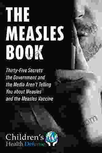 Measles Book: Thirty Five Secrets The Government And The Media Aren T Telling You About Measles And The Measles Vaccine (Children S Health Defense)