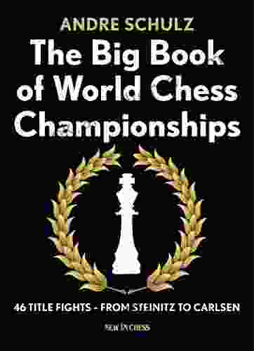 The Big of World Chess Championships: 46 Title Fights from Steinitz to Carlsen