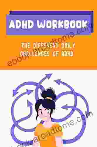 ADHD Workbook: The Different Daily Challenges Of ADHD