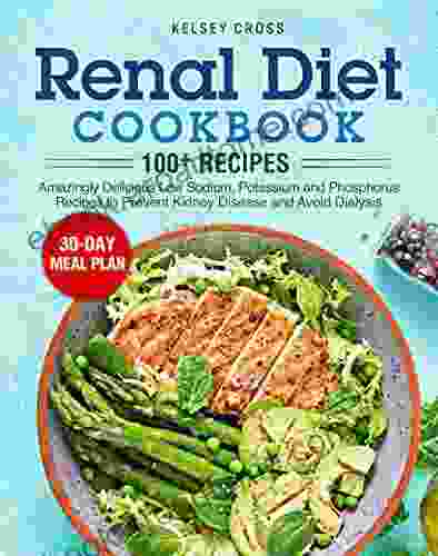 RENAL DIET COOKBOOK: Amazingly Delicious Low Sodium Potassium And Phosphorus Recipes To Prevent Kidney Disease And Avoid Dialysis