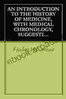 AN INTRODUCTION TO THE HISTORY OF MEDICINE WITH MEDICAL CHRONOLOGY SUGGESTIONS FOR STUDY AND BIBLIOGRAPHIC DATA (1921)