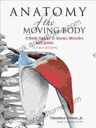 Anatomy Of The Moving Body Second Edition: A Basic Course In Bones Muscles And Joints