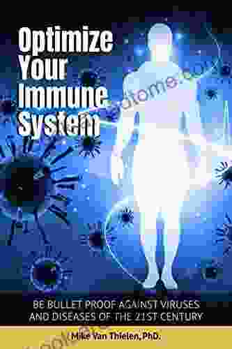 Optimize Your Immune System: Be Bullet Proof Against Viruses And Diseases Of The 21ST Century