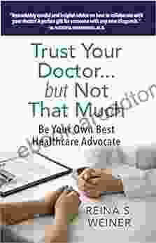 Trust Your Doctor but Not That Much: Be Your Own Best Healthcare Advocate