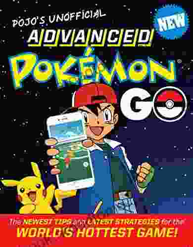 Pojo s Unofficial Advanced Pokemon Go: The Best Tips and Strategies for the World s Hottest Game