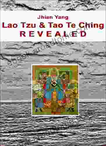 Lao Tzu And Tao Te Ching Revealed: Beginners Guide To The Meaning Of Tao Te Ching