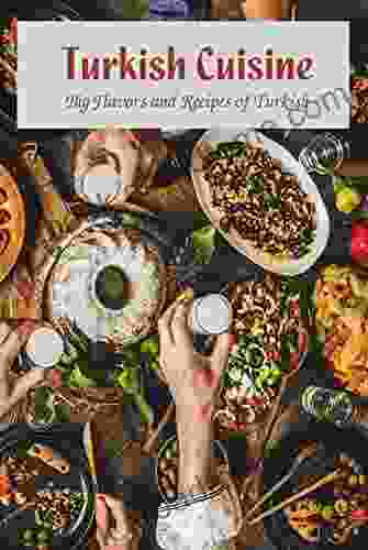 Turkish Cuisine: Big Flavors And Recipes Of Turkish: Turkish Recipes