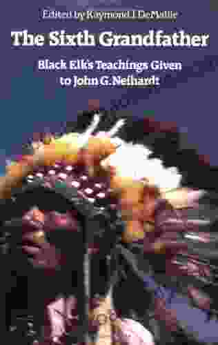 The Sixth Grandfather: Black Elk S Teachings Given To John G Neihardt