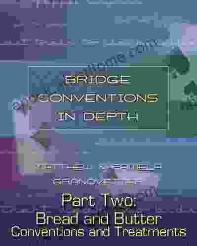 Bridge Conventions In Depth Part 2 Of 4: Bread And Butter Conventions And Treatments (Bridge Conventions In Depth Split Books)