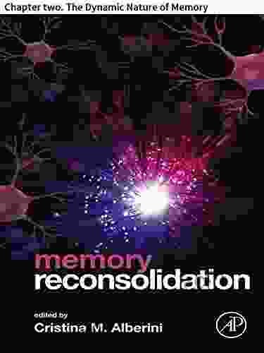 Memory Reconsolidation: Chapter two The Dynamic Nature of Memory