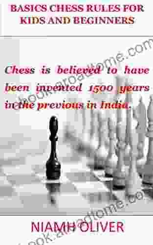 BASICS CHESS RULES FOR KIDS AND BEGINNERS: Chess is believed to have been invented 1500 years in the previous in India