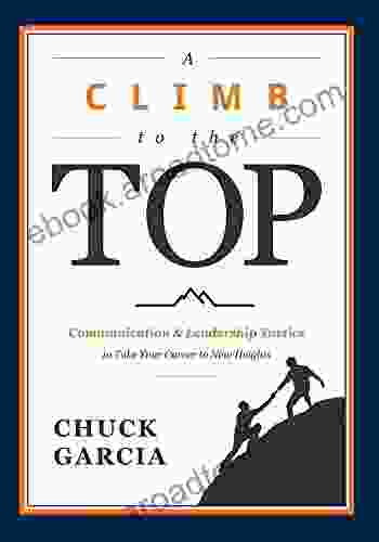 A Climb To The Top: Communication Leadership Tactics To Take Your Career To New Heights