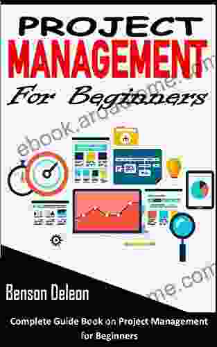 PROJECT MANAGEMENT FOR BEGINNERS: Complete Guide On Project Management For Beginners