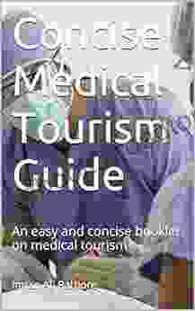 Concise Medical Tourism Guide: An Easy And Concise Booklet On Medical Tourism