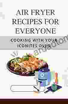 Air Fryer Recipes For Everyone: Cooking With Your Iconites Oven: Air Fryer Recipes Vegetarian