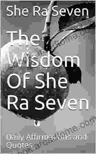 The Wisdom Of She Ra Seven: Daily Affirmations And Quotes