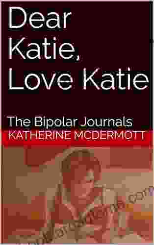 Dear Katie Love Katie: The Bipolar Journals