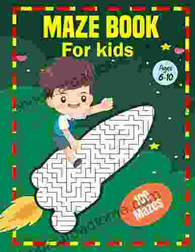 Maze For Kids Ages 6 10 : A Fun 100 Mazes Puzzle Activity Workbook For Kids Ages 6 7 8 9 And 10 Years Old Learn Enjoy And Boosts Their Logical Skills (Maze Puzzle For Kids 1)