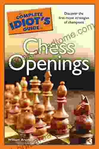 The Complete Idiot S Guide To Chess Openings: Discover The First Move Strategies Of Champions