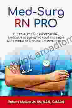 Med Surg RN PRO: The Fearless And Professional Approach To Surviving Your First Year And Beyond Of Med Surg Floor Nursing