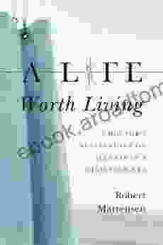 A Life Worth Living: A Doctor s Reflections on Illness in a High Tech Era