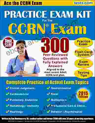 CCRN: Practice Exam Kit: 300 Critical Care Nursing Questions Fully Explained Answers Flash Card System Review