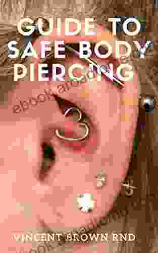 GUIDE TO SAFE BODY PIERCING : The Effective Guide To Self Compassion Self Love And Ways To Make Yourself Beautiful Attractive