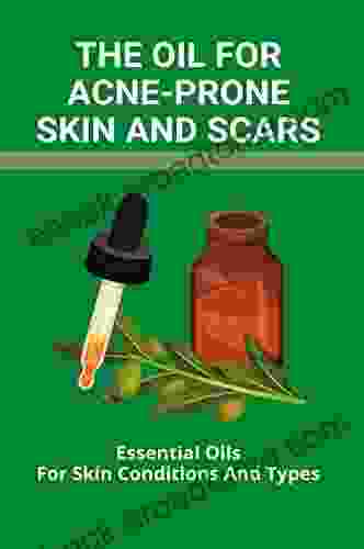 The Oil For Acne Prone Skin And Scars: Essential Oils For Skin Conditions And Types: Best Herbs For Clear Skin