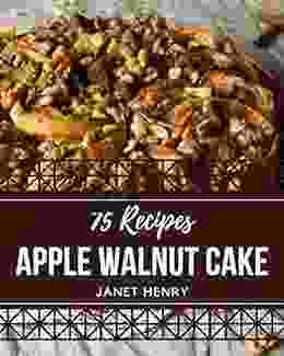 75 Apple Walnut Cake Recipes: Everything You Need in One Apple Walnut Cake Cookbook