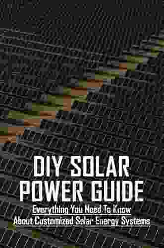 DIY Solar Power Guide: Everything You Need To Know About Customized Solar Energy Systems