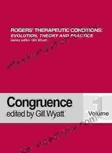 Rogers Therapeutic Conditions: Evolution Theory Practice Volume 1 Congruence (Rogers Therapeutic Conditions Evolution Theory Practice)