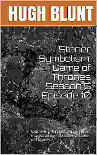 Stoner Symbolism: Game of Thrones Season 5 Episode 10: Examining the possible secret marijuana agenda behind Game of Thrones