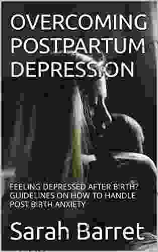 OVERCOMING POSTPARTUM DEPRESSION: FEELING DEPRESSED AFTER BIRTH? GUIDELINES ON HOW TO HANDLE POST BIRTH ANXIETY