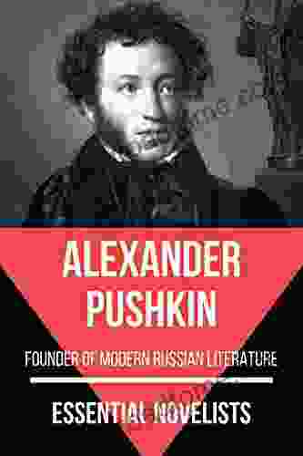 Essential Novelists Alexander Pushkin: Founder Of Modern Russian Literature