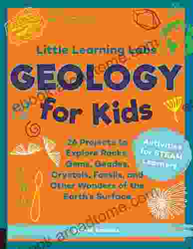 Little Learning Labs: Geology For Kids Abridged Edition: 26 Projects To Explore Rocks Gems Geodes Crystals Fossils And Other Wonders Of Surface Activities For STEAM Learners