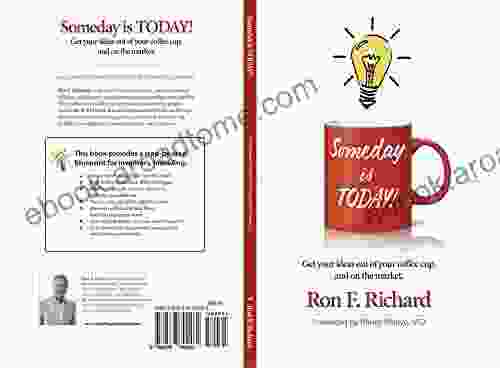 Someday Is TODAY : Get Your Ideas Out Of Your Coffee Cup And On The Market