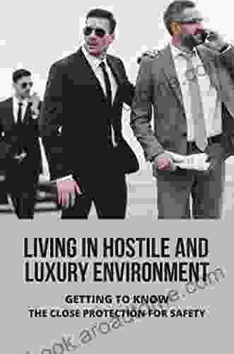 Living In Hostile And Luxury Environment: Getting To Know The Close Protection For Safety