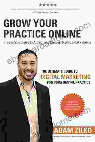 Grow Your Practice Online Proven Strategies To Attract And Convert New Dental Patients