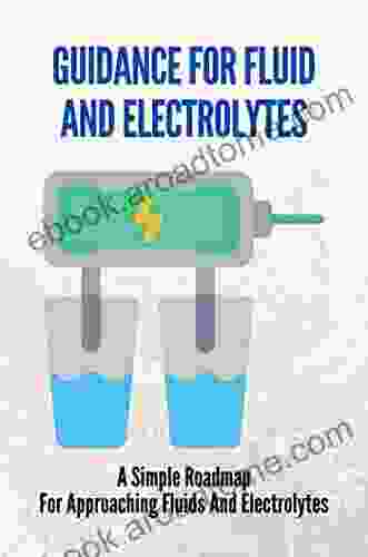 Guidance For Fluid And Electrolytes: A Simple Roadmap For Approaching Fluids And Electrolytes